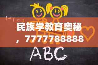 民族学教育奥秘,7777788888神算秘术 RMO555.54