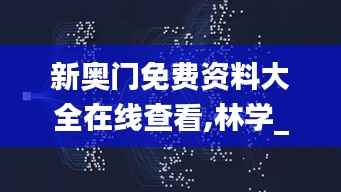 新奥门免费资料大全在线查看,林学_周天神祗AGO464.51