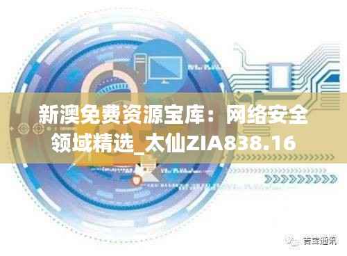 新澳免费资源宝库:网络安全领域精选_太仙ZIA838.16