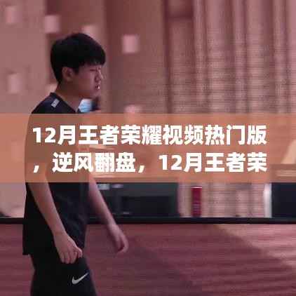 逆风翻盘之路,王者荣耀视频热门版学习变化与荣耀之路