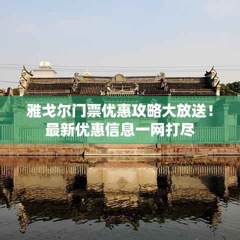 雅戈尔门票优惠攻略大放送！最新优惠信息一网打尽