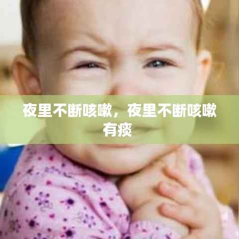 夜里不断咳嗽,夜里不断咳嗽有痰