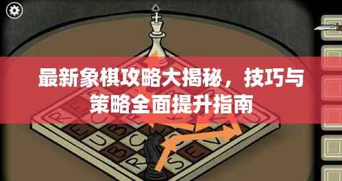 最新象棋攻略大揭秘,技巧与策略全面提升指南