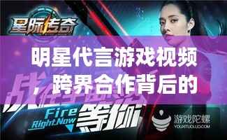 明星代言游戏视频,跨界合作背后的魅力与影响力分析