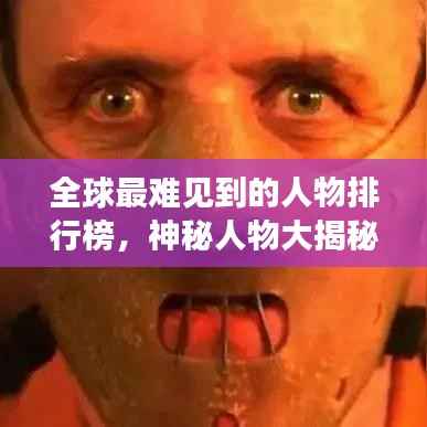 全球最难见到的人物排行榜，神秘人物大揭秘！