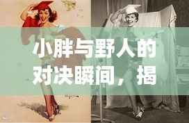 小胖与野人的对决瞬间,揭秘图片背后的故事