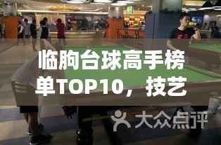 临朐台球高手榜单TOP10,技艺超凡,排名揭秘!
