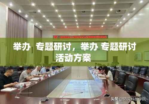 举办 专题研讨,举办 专题研讨活动方案