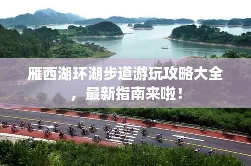 雁西湖环湖步道游玩攻略大全,最新指南来啦!