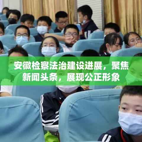 安徽检察法治建设进展，聚焦新闻头条，展现公正形象