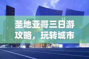 圣地亚哥三日游攻略,玩转城市魅力,百度收录必备!