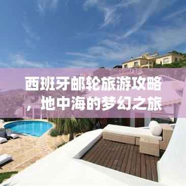 西班牙邮轮旅游攻略,地中海的梦幻之旅,尽享奢华海上假期!