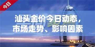 汕头金价今日动态,市场走势、影响因素与前景展望