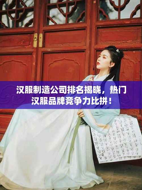 汉服制造公司排名揭晓,热门汉服品牌竞争力比拼!